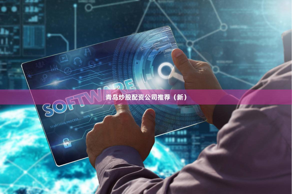 青岛炒股配资公司推荐（新）