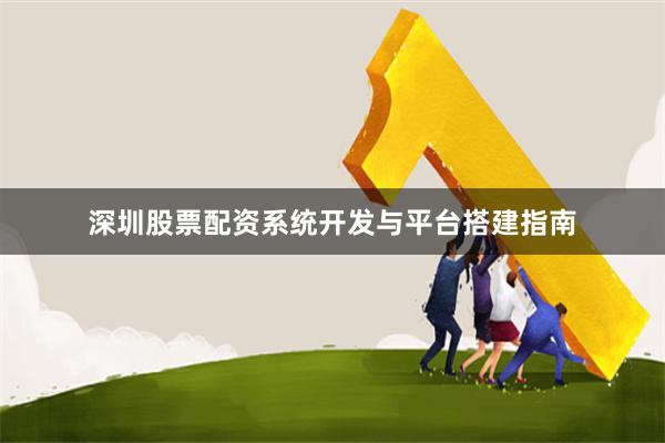 深圳股票配资系统开发与平台搭建指南