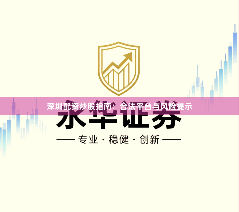 深圳配资炒股指南：合法平台与风险提示