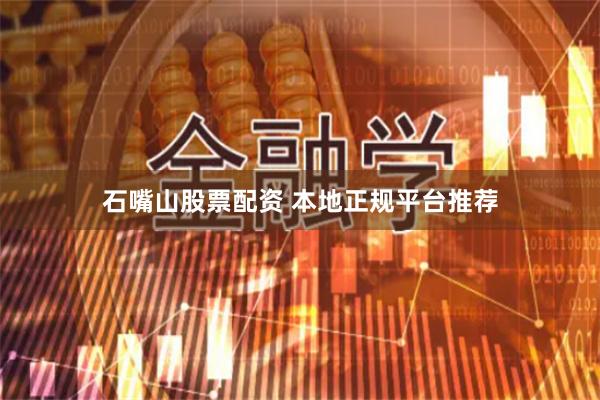 石嘴山股票配资 本地正规平台推荐