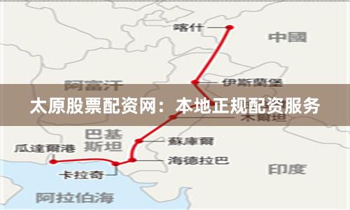 太原股票配资网：本地正规配资服务