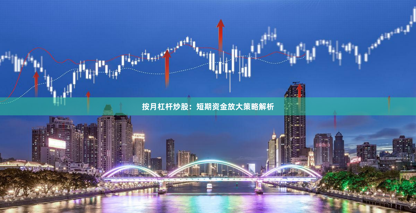 按月杠杆炒股：短期资金放大策略解析