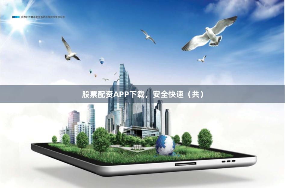 股票配资APP下载，安全快速（共）