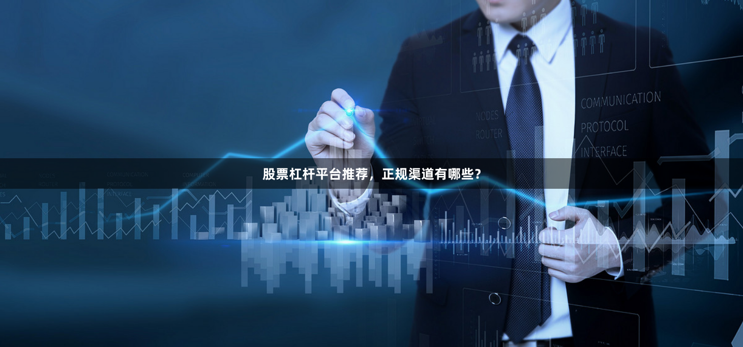 股票杠杆平台推荐，正规渠道有哪些？